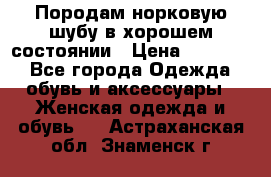 Породам норковую шубу в хорошем состоянии › Цена ­ 50 000 - Все города Одежда, обувь и аксессуары » Женская одежда и обувь   . Астраханская обл.,Знаменск г.